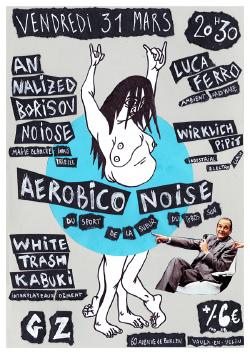 VEN 31/03 : AEROBICONOISE ╬ WHITE TRASH KABUKI ╬ ANNALIZED-BORISOV-NOIOSE ╬ WIRKLICH PIPIT ╬ LUCA FERRO